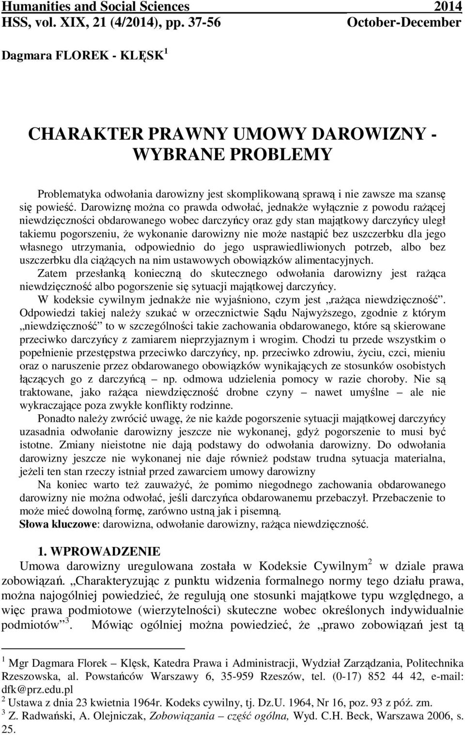 Darowiznę można co prawda odwołać, jednakże wyłącznie z powodu rażącej niewdzięczności obdarowanego wobec darczyńcy oraz gdy stan majątkowy darczyńcy uległ takiemu pogorszeniu, że wykonanie darowizny