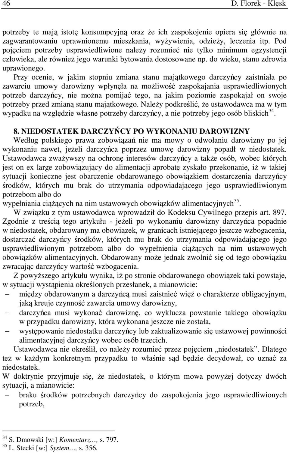 Przy ocenie, w jakim stopniu zmiana stanu majątkowego darczyńcy zaistniała po zawarciu umowy darowizny wpłynęła na możliwość zaspokajania usprawiedliwionych potrzeb darczyńcy, nie można pomijać tego,