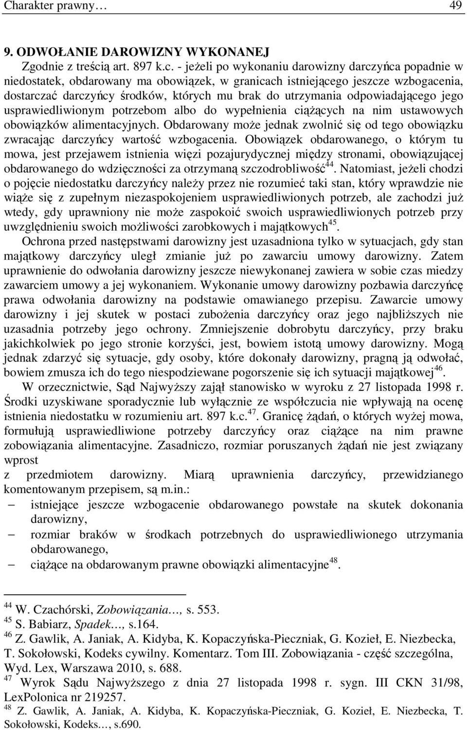 - jeżeli po wykonaniu darowizny darczyńca popadnie w niedostatek, obdarowany ma obowiązek, w granicach istniejącego jeszcze wzbogacenia, dostarczać darczyńcy środków, których mu brak do utrzymania