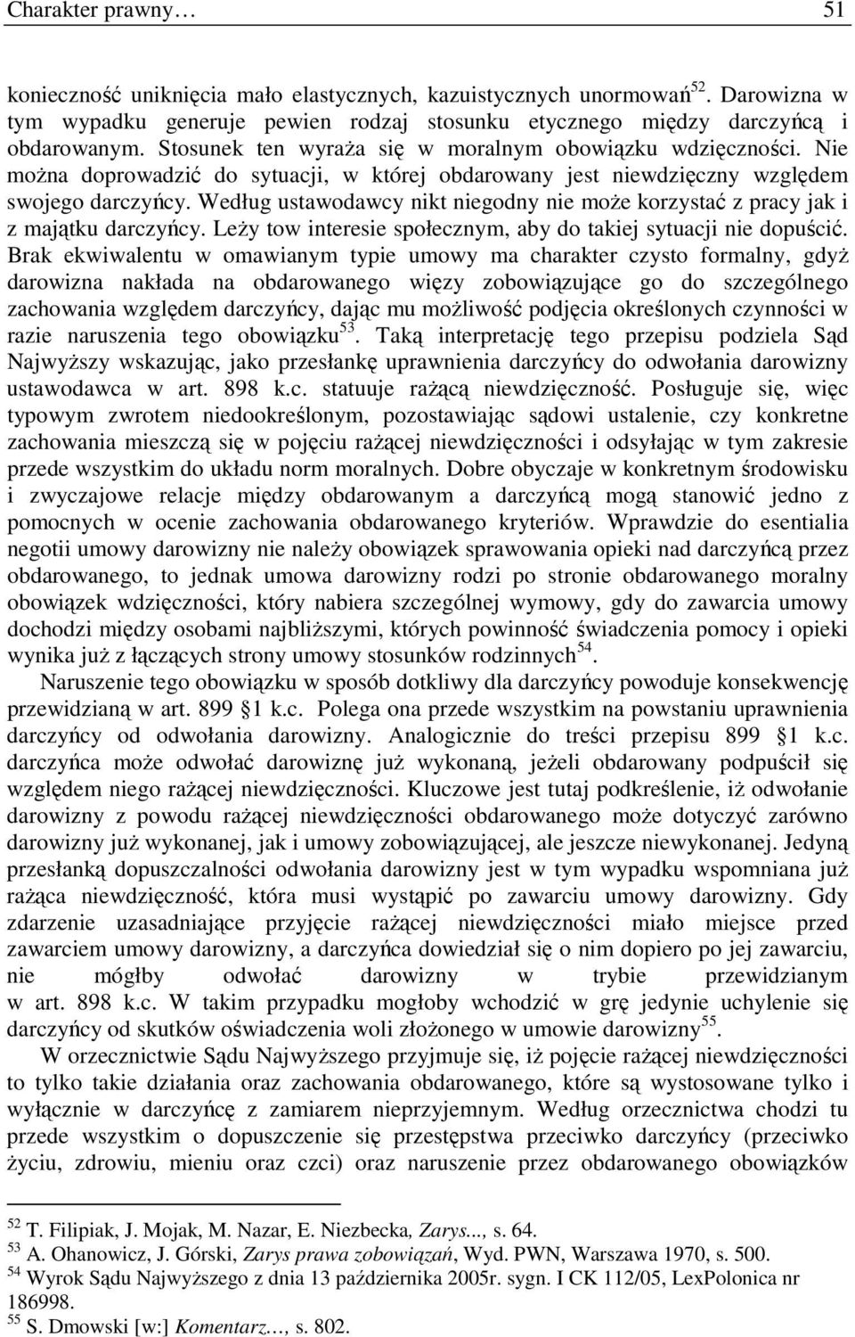 Według ustawodawcy nikt niegodny nie może korzystać z pracy jak i z majątku darczyńcy. Leży tow interesie społecznym, aby do takiej sytuacji nie dopuścić.