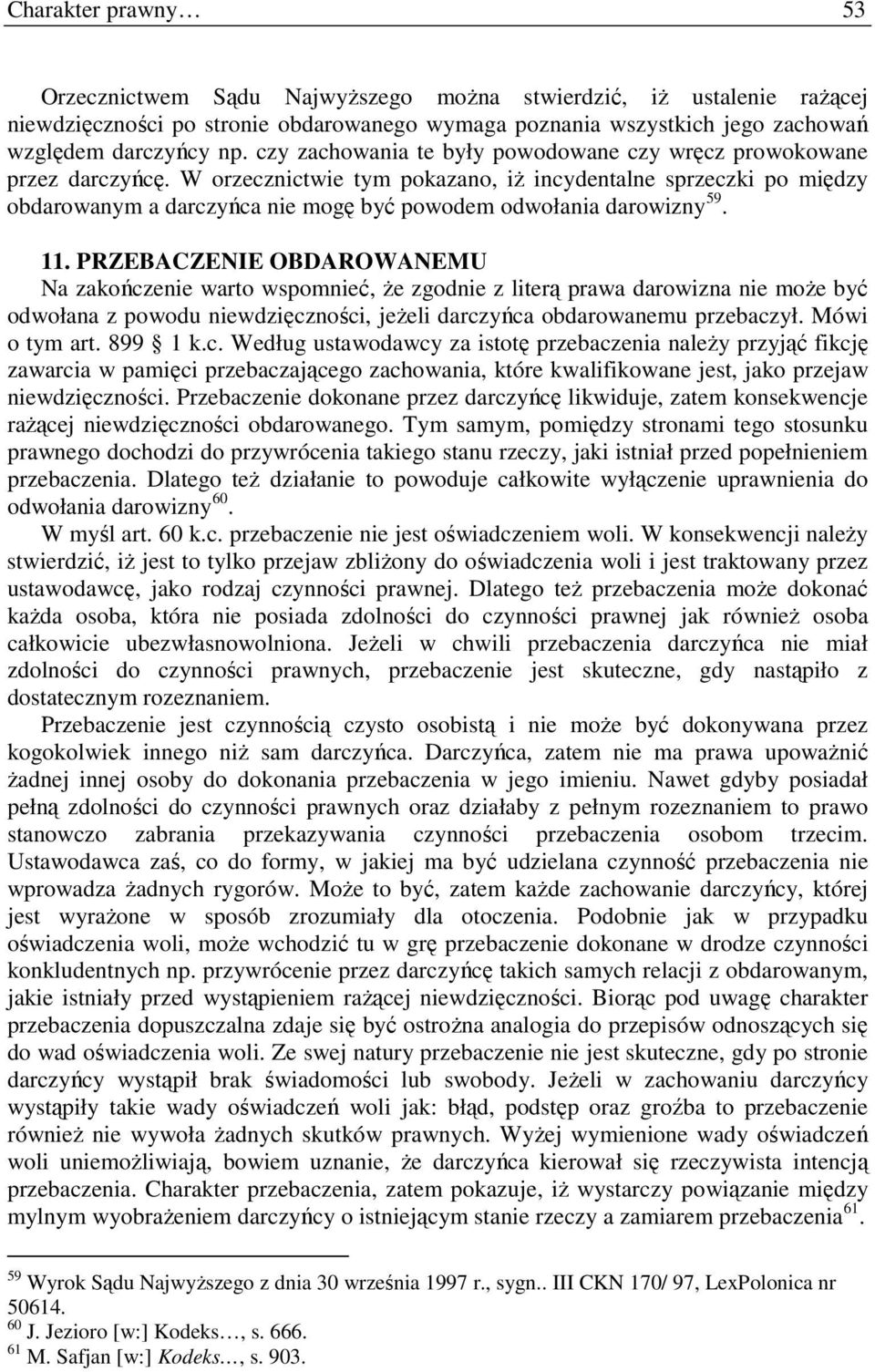 W orzecznictwie tym pokazano, iż incydentalne sprzeczki po między obdarowanym a darczyńca nie mogę być powodem odwołania darowizny 59. 11.