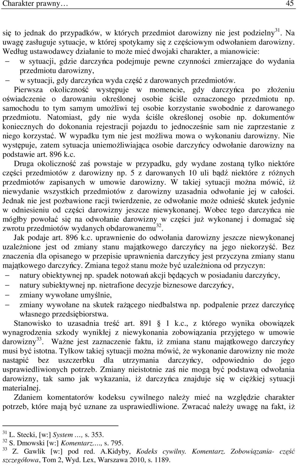 wyda część z darowanych przedmiotów. Pierwsza okoliczność występuje w momencie, gdy darczyńca po złożeniu oświadczenie o darowaniu określonej osobie ściśle oznaczonego przedmiotu np.