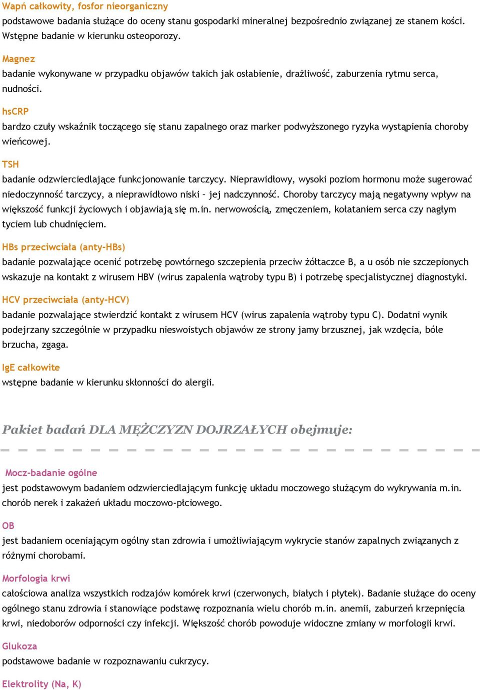 hscrp bardzo czuły wskaźnik toczącego się stanu zapalnego oraz marker podwyższonego ryzyka wystąpienia choroby wieńcowej. TSH badanie odzwierciedlające funkcjonowanie tarczycy.