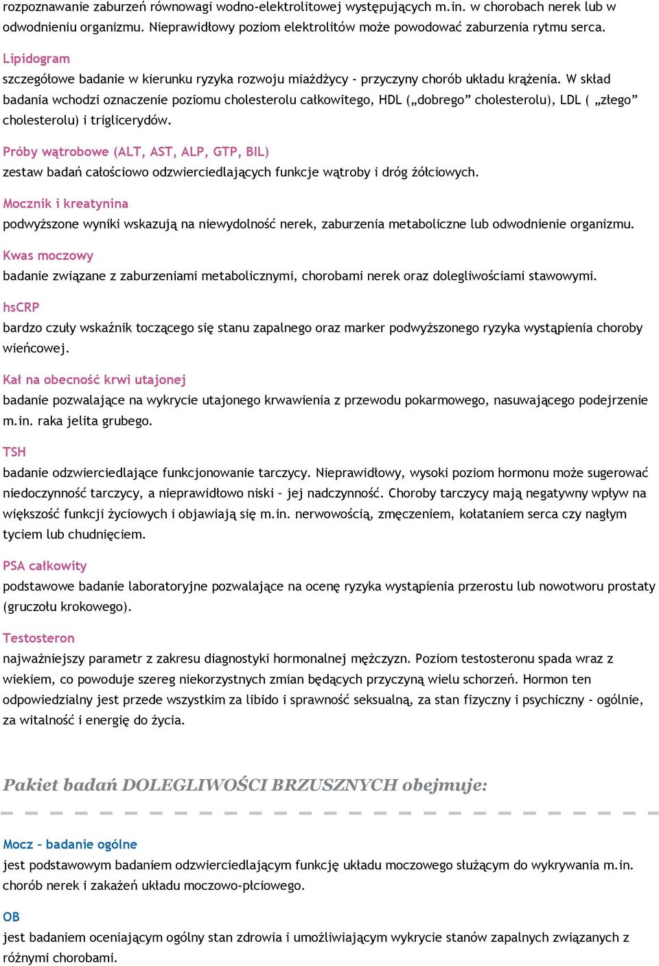 W skład badania wchodzi oznaczenie poziomu cholesterolu całkowitego, HDL ( dobrego cholesterolu), LDL ( złego cholesterolu) i triglicerydów.