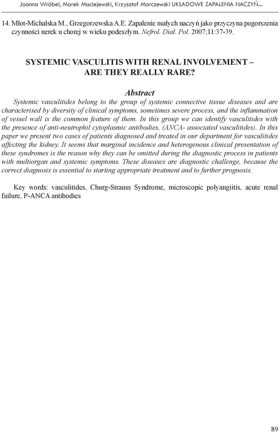 Abstract Systemic vasculitides belong to the group of systemic connective tissue diseases and are characterised by diversity of clinical symptoms, sometimes severe process, and the infl ammation of