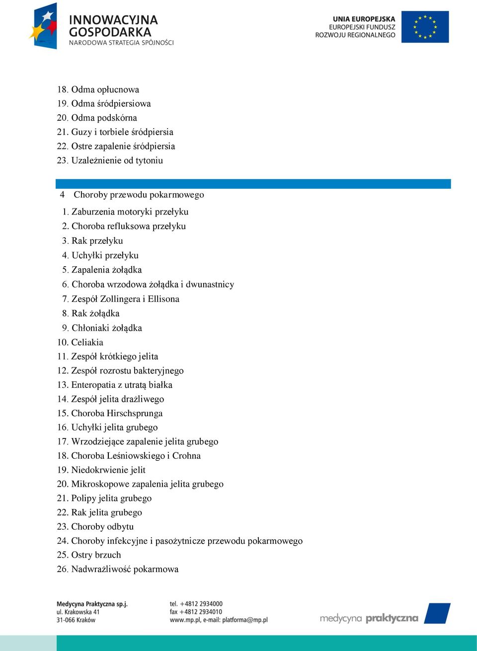 Rak żołądka 9. Chłoniaki żołądka 10. Celiakia 11. Zespół krótkiego jelita 12. Zespół rozrostu bakteryjnego 13. Enteropatia z utratą białka 14. Zespół jelita drażliwego 15. Choroba Hirschsprunga 16.