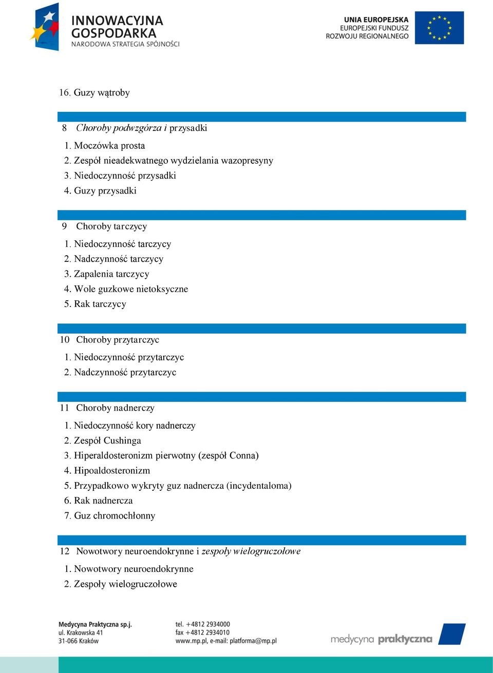 Niedoczynność przytarczyc 2. Nadczynność przytarczyc 11 Choroby nadnerczy 1. Niedoczynność kory nadnerczy 2. Zespół Cushinga 3. Hiperaldosteronizm pierwotny (zespół Conna) 4.