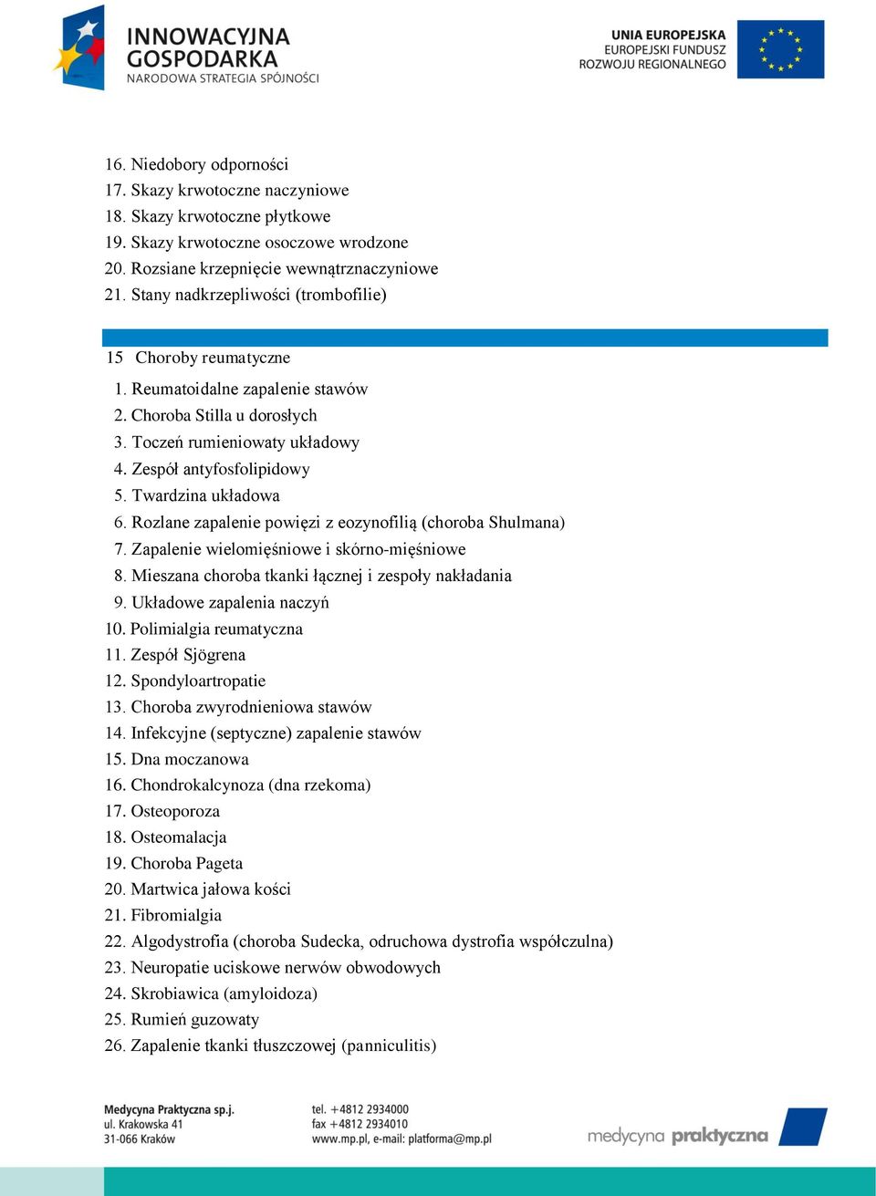 Twardzina układowa 6. Rozlane zapalenie powięzi z eozynofilią (choroba Shulmana) 7. Zapalenie wielomięśniowe i skórno-mięśniowe 8. Mieszana choroba tkanki łącznej i zespoły nakładania 9.