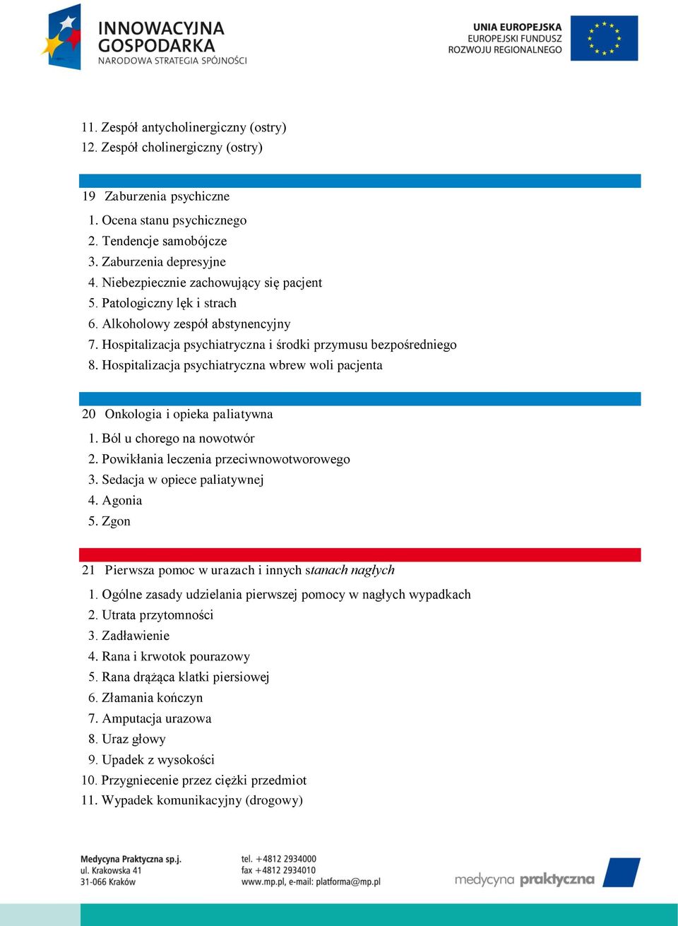 Hospitalizacja psychiatryczna wbrew woli pacjenta 20 Onkologia i opieka paliatywna 1. Ból u chorego na nowotwór 2. Powikłania leczenia przeciwnowotworowego 3. Sedacja w opiece paliatywnej 4. Agonia 5.