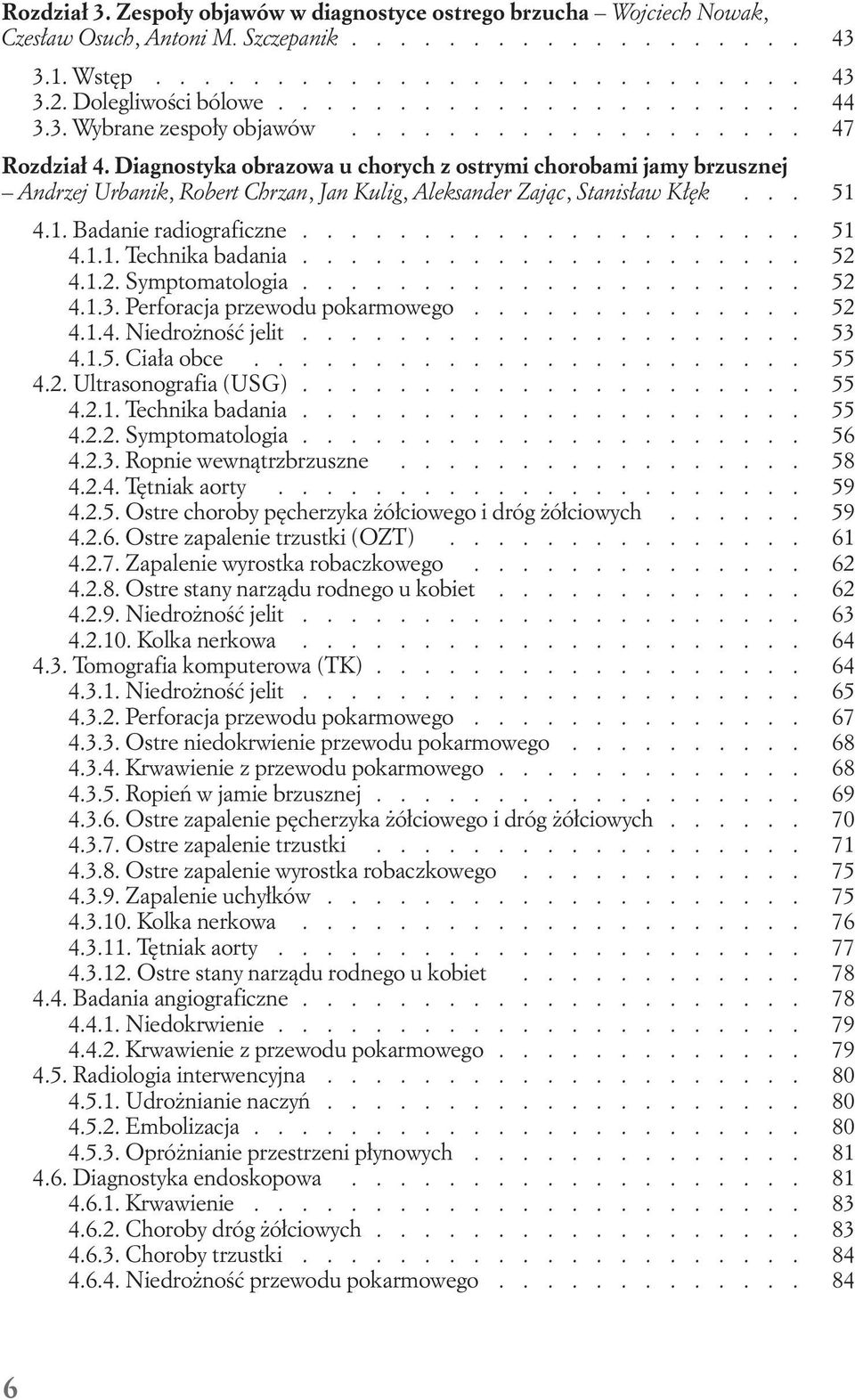 Diagnostyka obrazowa u chorych z ostrymi chorobami jamy brzusznej Andrzej Urbanik, Robert Chrzan, Jan Kulig, Aleksander Zajàc, Stanis aw K k... 51 4.1. Badanie radiograficzne..................... 51 4.1.1. Technika badania.