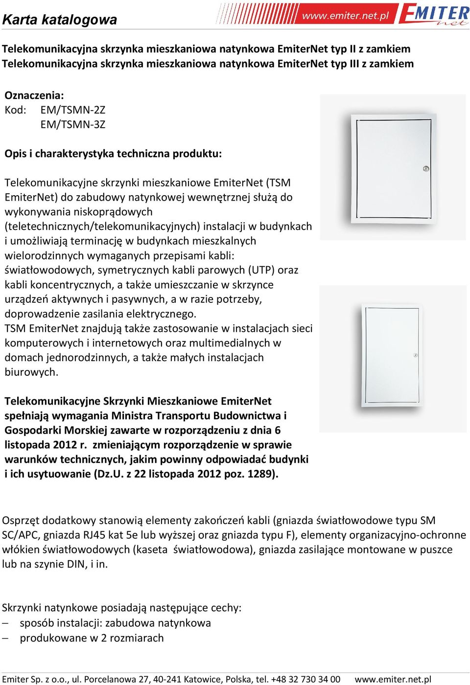 (teletechnicznych/telekomunikacyjnych) instalacji w budynkach i umożliwiają terminację w budynkach mieszkalnych wielorodzinnych wymaganych przepisami kabli: światłowodowych, symetrycznych kabli