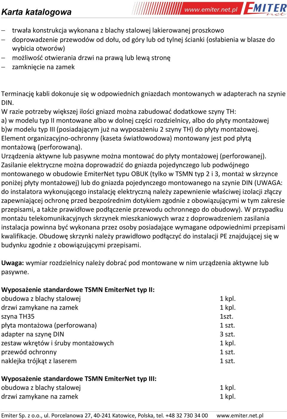 W razie potrzeby większej ilości gniazd można zabudować dodatkowe szyny TH: a) w modelu typ II montowane albo w dolnej części rozdzielnicy, albo do płyty montażowej b)w modelu typ III (posiadającym