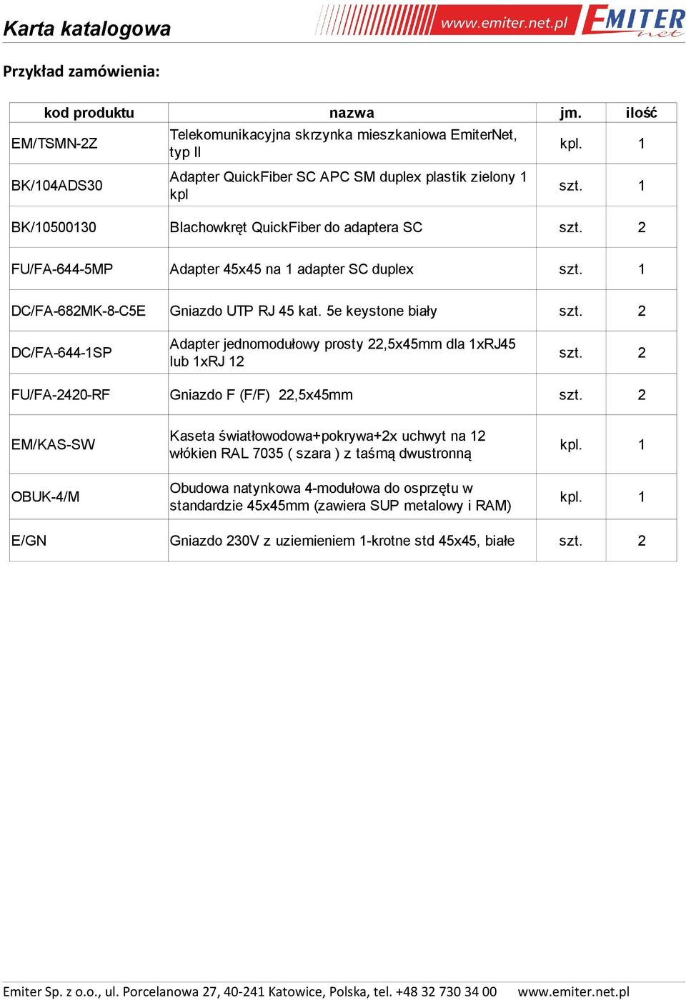 1 DC/FA-682MK-8-C5E Gniazdo UTP RJ 45 kat. 5e keystone biały szt. 2 DC/FA-644-1SP Adapter jednomodułowy prosty 22,5x45mm dla 1xRJ45 lub 1xRJ 12 szt. 2 FU/FA-2420-RF Gniazdo F (F/F) 22,5x45mm szt.