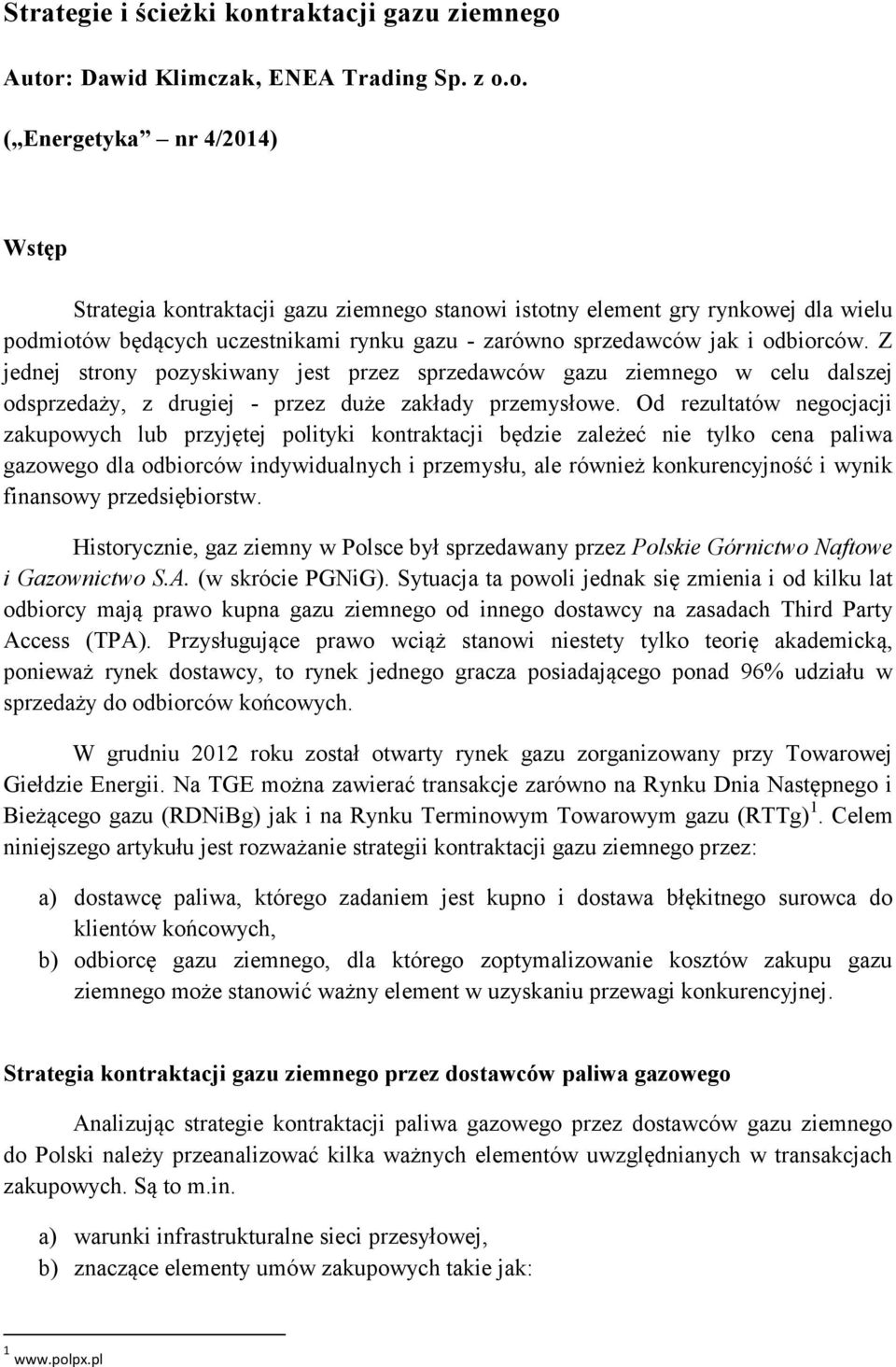 Autor: Dawid Klimczak, ENEA Trading Sp. z o.o. ( Energetyka nr 4/2014) Wstęp Strategia konstanowi istotny element gry rynkowej dla wielu podmiotów będących uczestnikami rynku gazu - zarówno sprzedawców jak i odbiorców.