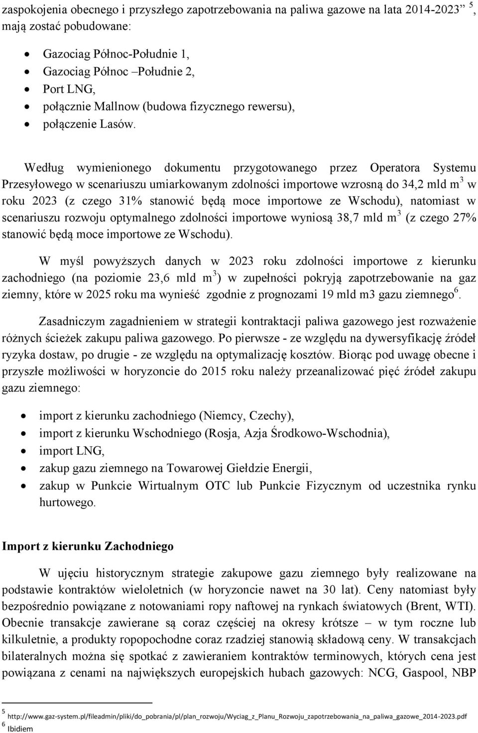 Według wymienionego dokumentu przygotowanego przez Operatora Systemu Przesyłowego w scenariuszu umiarkowanym zdolności importowe wzrosną do 34,2 mld m 3 w roku 2023 (z czego 31% stanowić będą moce