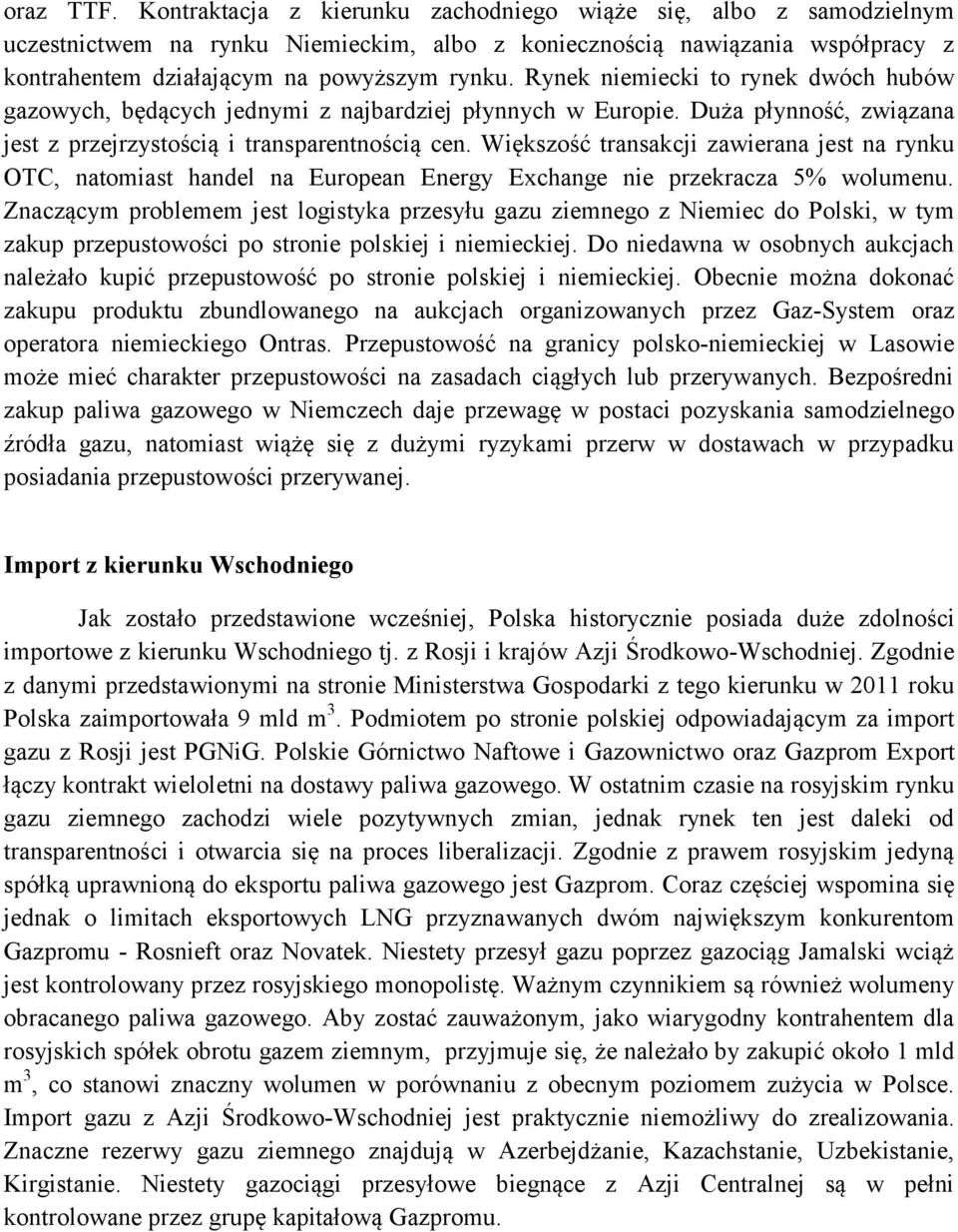 Rynek niemiecki to rynek dwóch hubów gazowych, będących jednymi z najbardziej płynnych w Europie. Duża płynność, związana jest z przejrzystością i transparentnością cen.