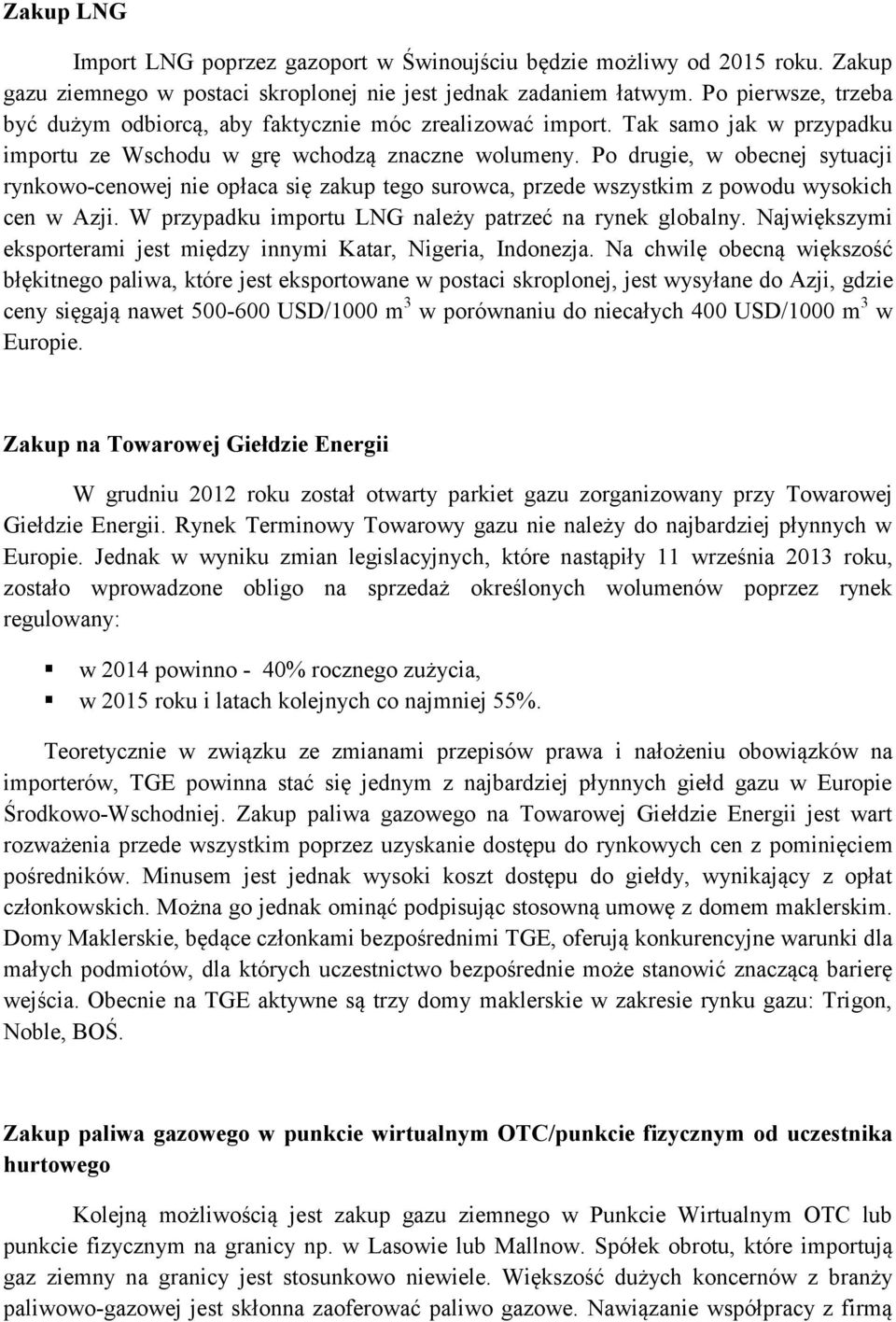 Po drugie, w obecnej sytuacji rynkowo-cenowej nie opłaca się zakup tego surowca, przede wszystkim z powodu wysokich cen w Azji. W przypadku importu LNG należy patrzeć na rynek globalny.