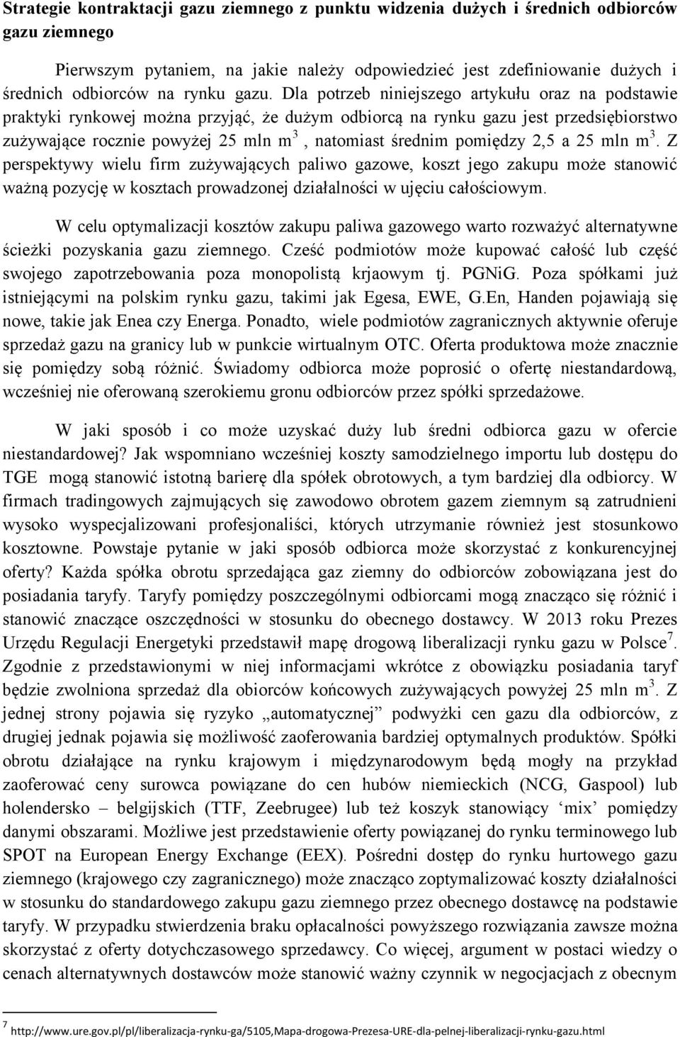 Dla potrzeb niniejszego artykułu oraz na podstawie praktyki rynkowej można przyjąć, że dużym odbiorcą na rynku gazu jest przedsiębiorstwo zużywające rocznie powyżej 25 mln m 3, natomiast średnim