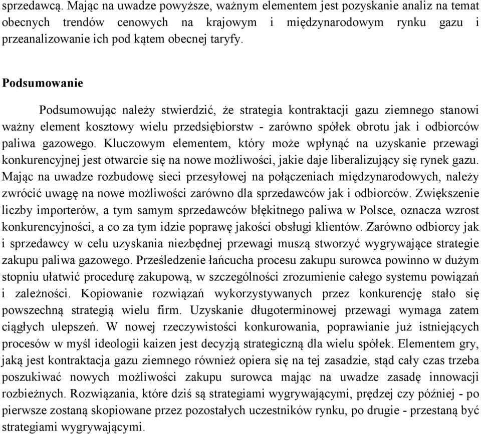 Podsumowanie Podsumowując należy stwierdzić, że strategia kontraktacji gazu ziemnego stanowi ważny element kosztowy wielu przedsiębiorstw - zarówno spółek obrotu jak i odbiorców paliwa gazowego.