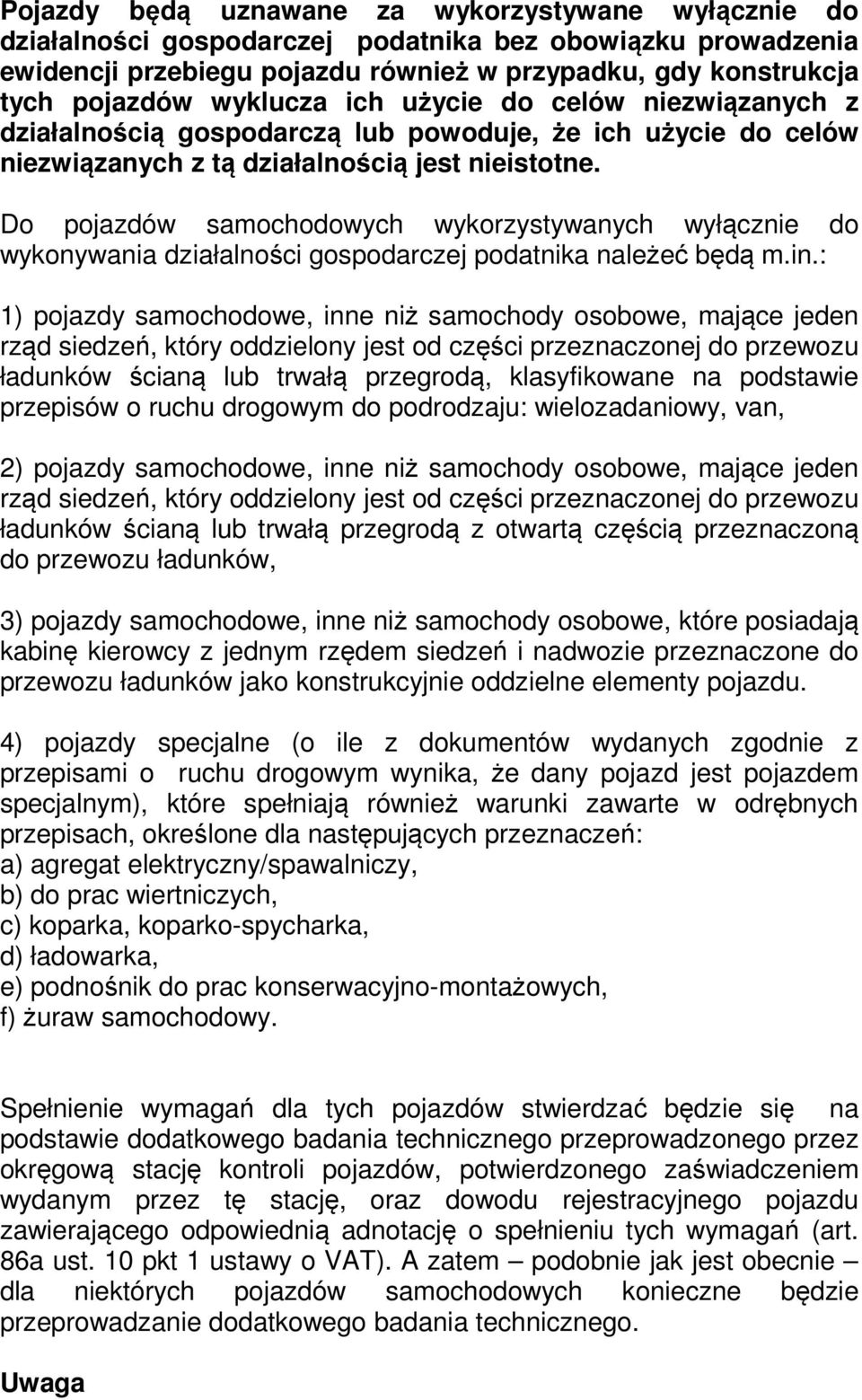 Do pojazdów samochodowych wykorzystywanych wyłącznie do wykonywania działalności gospodarczej podatnika należeć będą m.in.