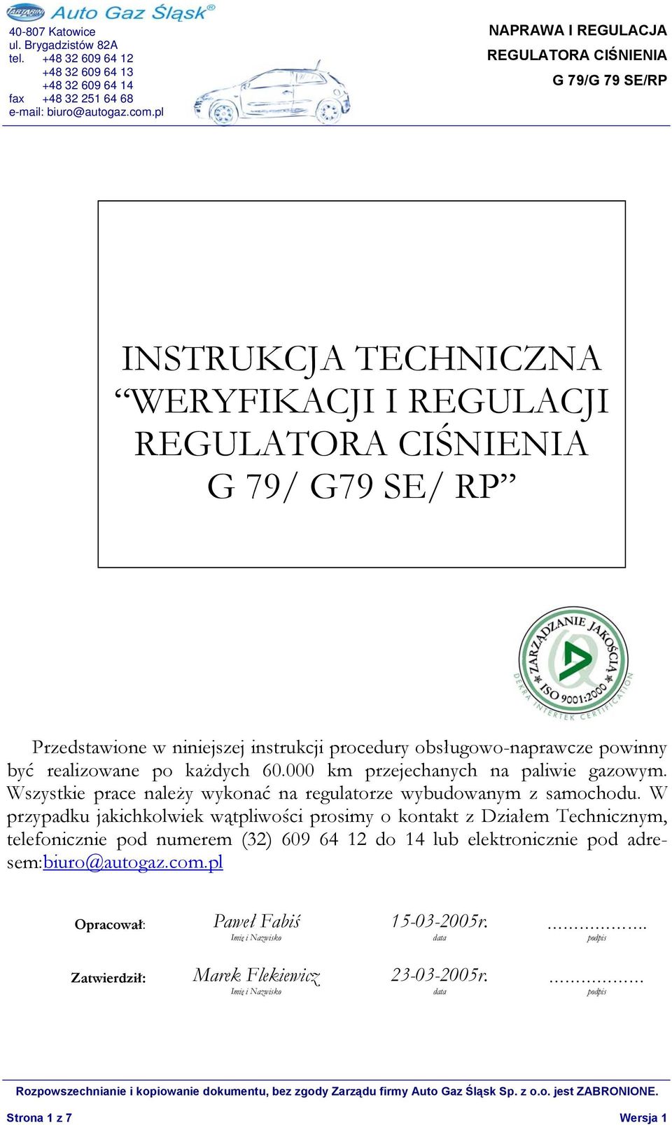 W przypadku jakichkolwiek wątpliwości prosimy o kontakt z Działem Technicznym, telefonicznie pod numerem (32) 609 64 12 do 14 lub elektronicznie pod