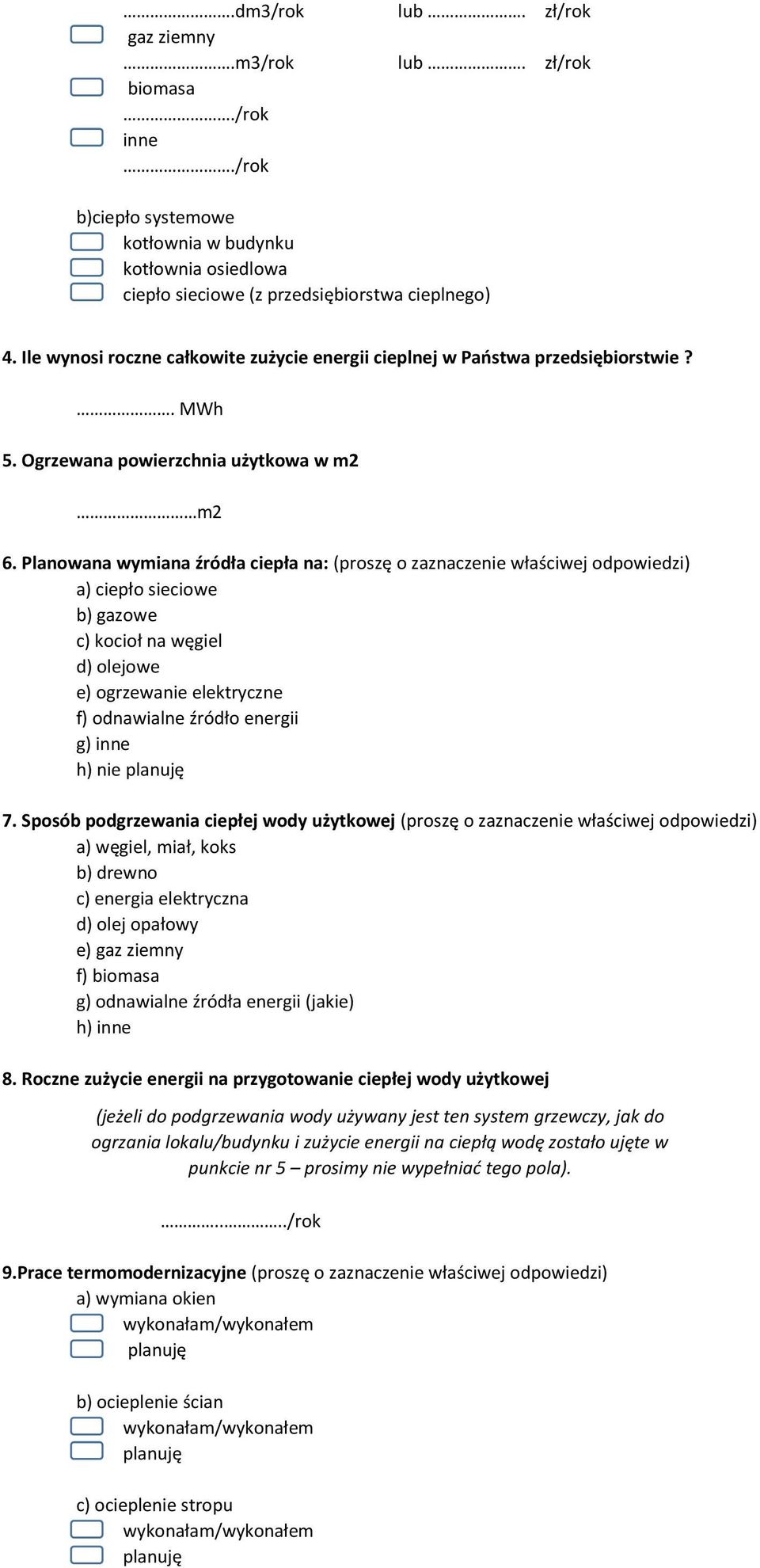 Planowana wymiana źródła ciepła na: (proszę o zaznaczenie właściwej odpowiedzi) a) ciepło sieciowe b) owe c) kocioł na węgiel d) olejowe e) ogrzewanie elektryczne f) odnawialne źródło energii g) h)