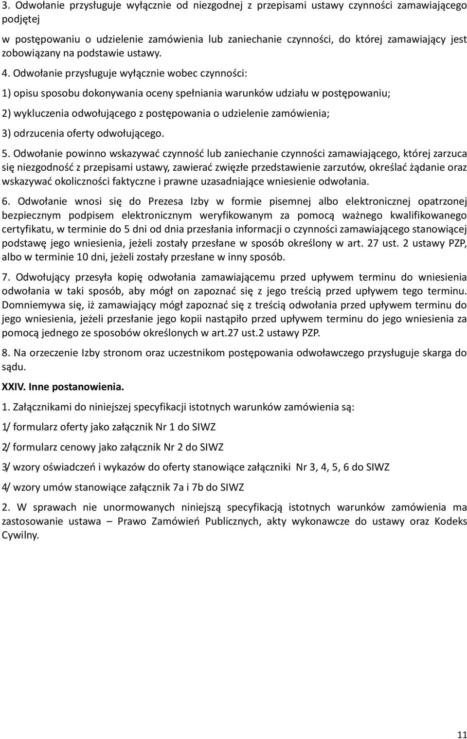 Odwołanie przysługuje wyłącznie wobec czynności: 1) opisu sposobu dokonywania oceny spełniania warunków udziału w postępowaniu; 2) wykluczenia odwołującego z postępowania o udzielenie zamówienia; 3)