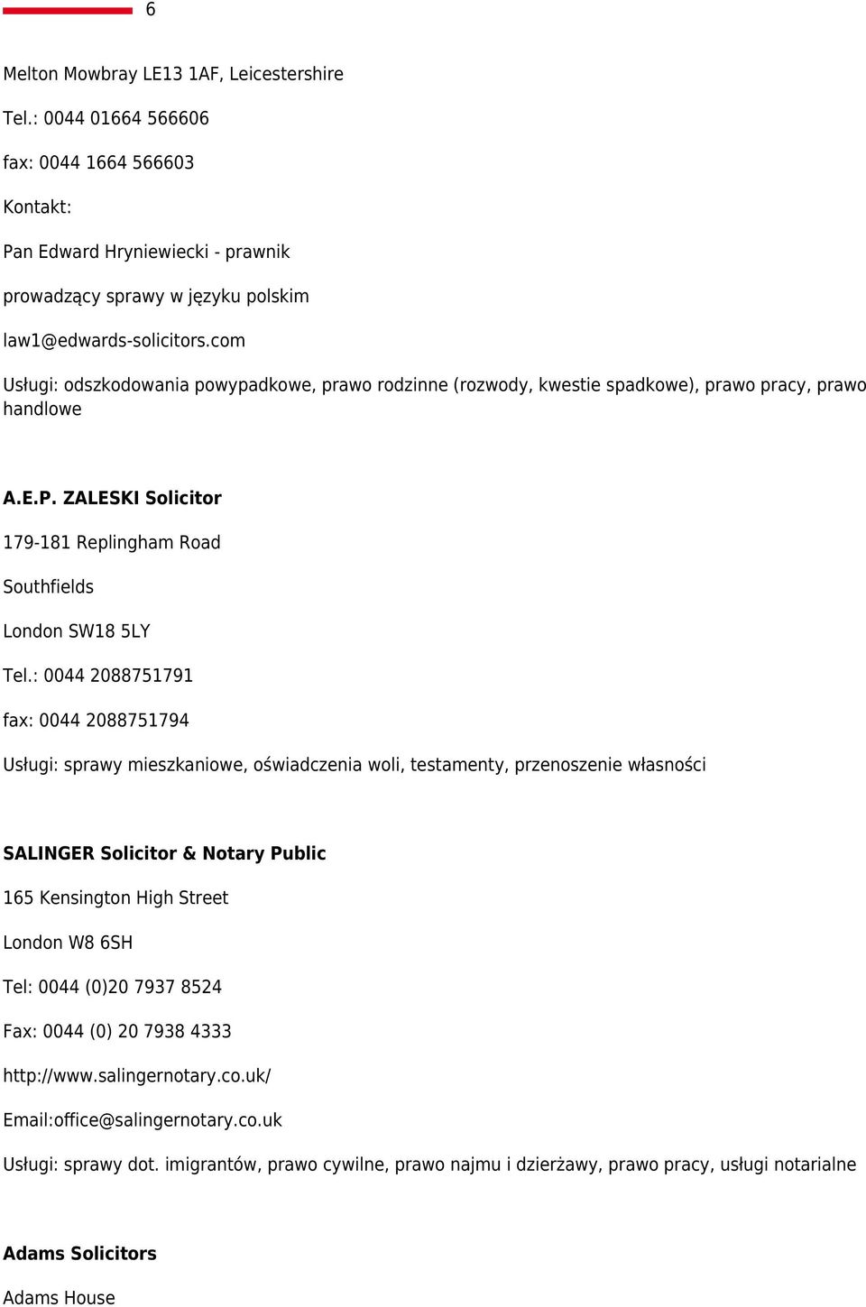 : 0044 2088751791 fax: 0044 2088751794 Usługi: sprawy mieszkaniowe, oświadczenia woli, testamenty, przenoszenie własności SALINGER Solicitor & Notary Public 165 Kensington High Street London W8 6SH