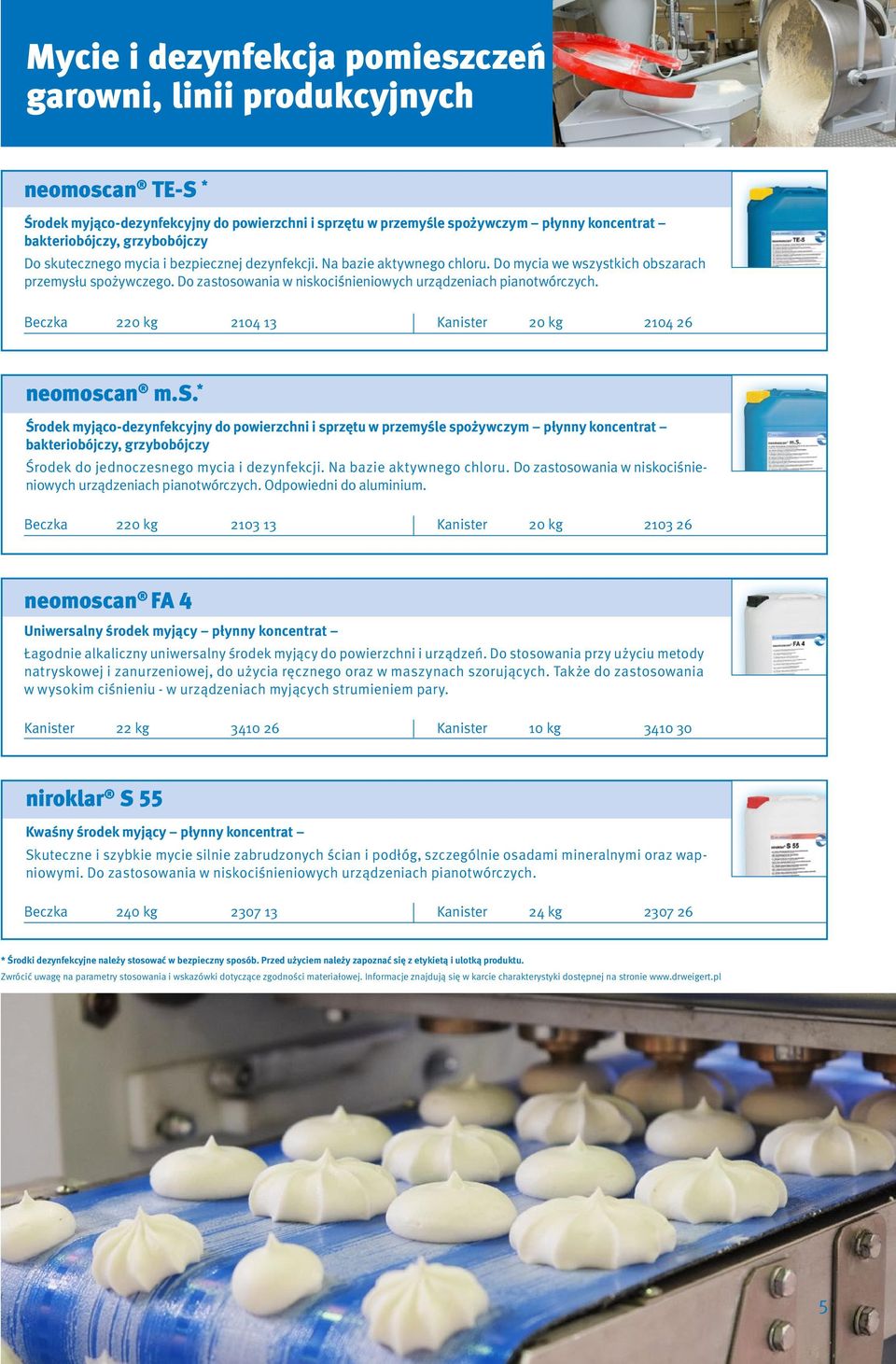 Do zastosowania w niskociśnieniowych urządzeniach pianotwórczych. Beczka 220 kg 2104 13 Kanister 20 kg 2104 26 neomoscan m.s. * Środek myjąco-dezynfekcyjny do powierzchni i sprzętu w przemyśle spożywczym płynny koncentrat bakteriobójczy, grzybobójczy Środek do jednoczesnego mycia i dezynfekcji.