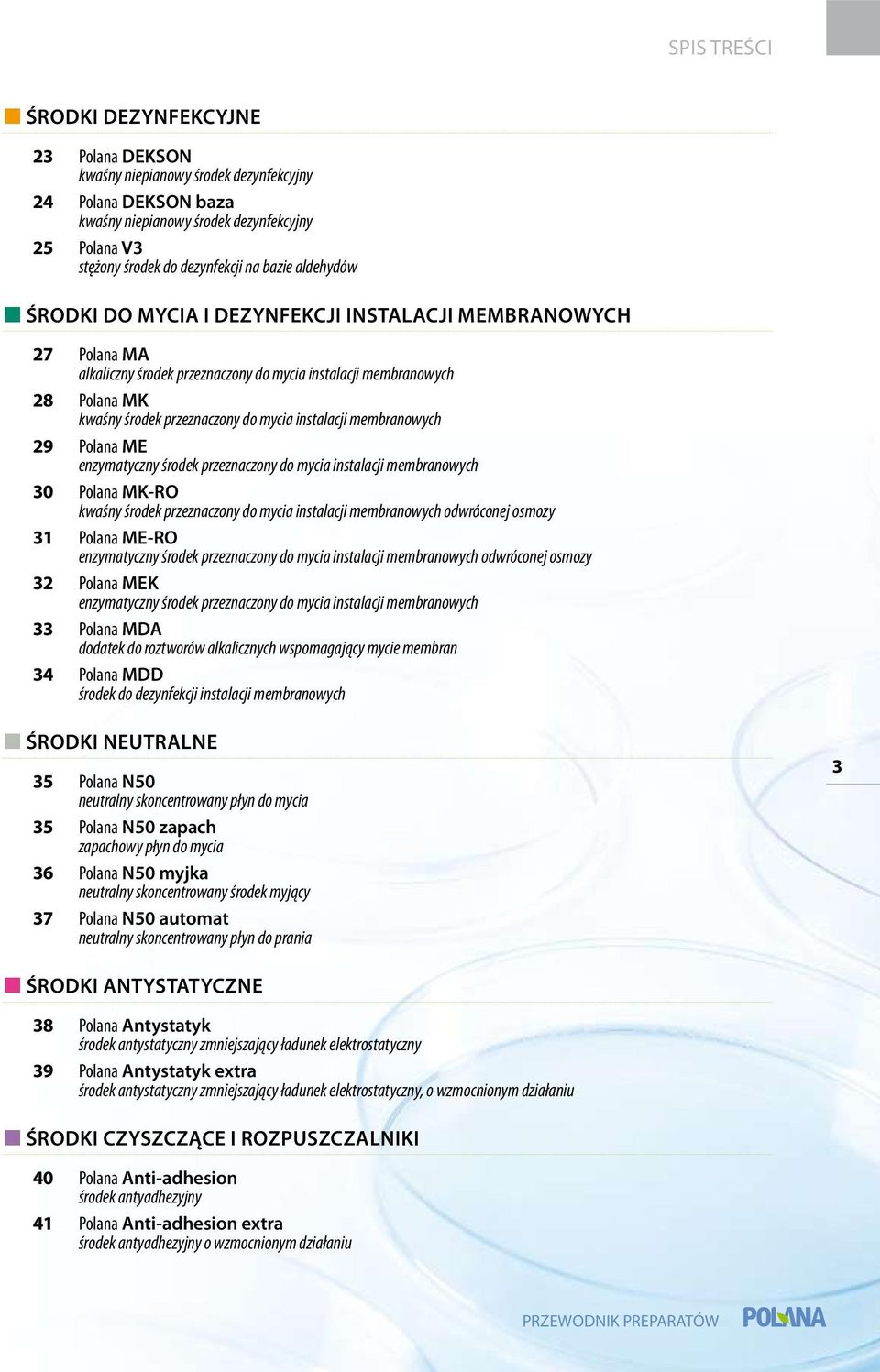 instalacji membranowych 29 Polana ME enzymatyczny środek przeznaczony do mycia instalacji membranowych 30 Polana MK-RO kwaśny środek przeznaczony do mycia instalacji membranowych odwróconej osmozy 31