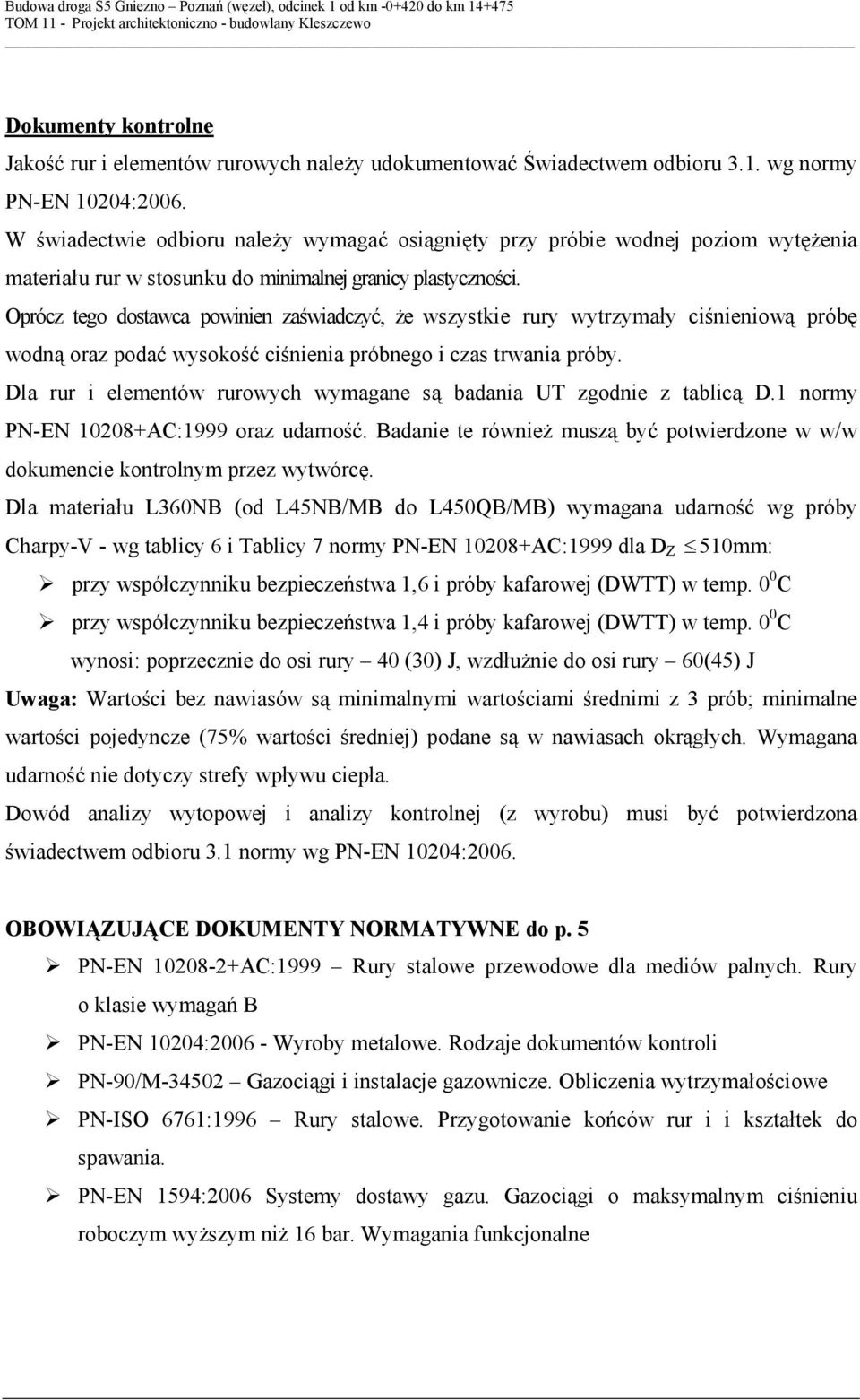 Oprócz tego dostawca powinien zaświadczyć, że wszystkie rury wytrzymały ciśnieniową próbę wodną oraz podać wysokość ciśnienia próbnego i czas trwania próby.