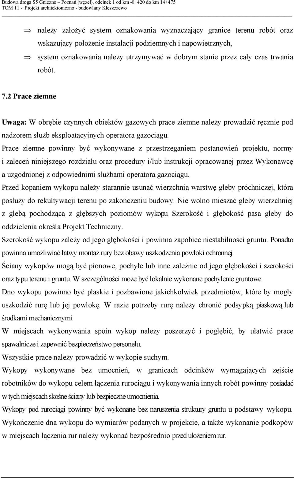 Prace ziemne powinny być wykonywane z przestrzeganiem postanowień projektu, normy i zaleceń niniejszego rozdziału oraz procedury i/lub instrukcji opracowanej przez Wykonawcę a uzgodnionej z