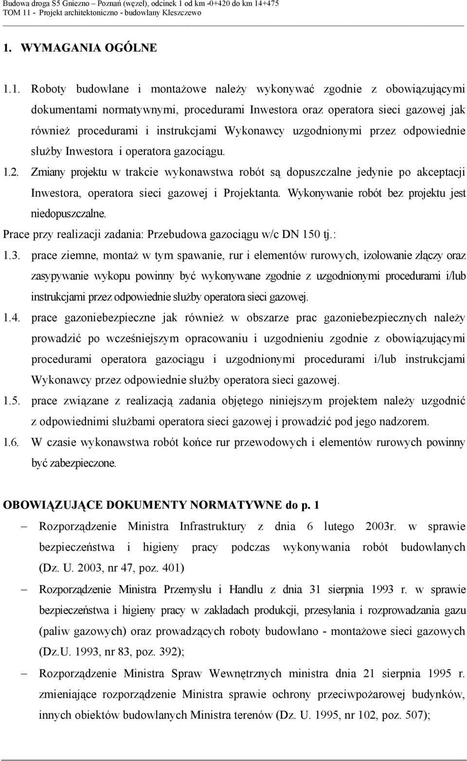 Zmiany projektu w trakcie wykonawstwa robót są dopuszczalne jedynie po akceptacji Inwestora, operatora sieci gazowej i Projektanta. Wykonywanie robót bez projektu jest niedopuszczalne.