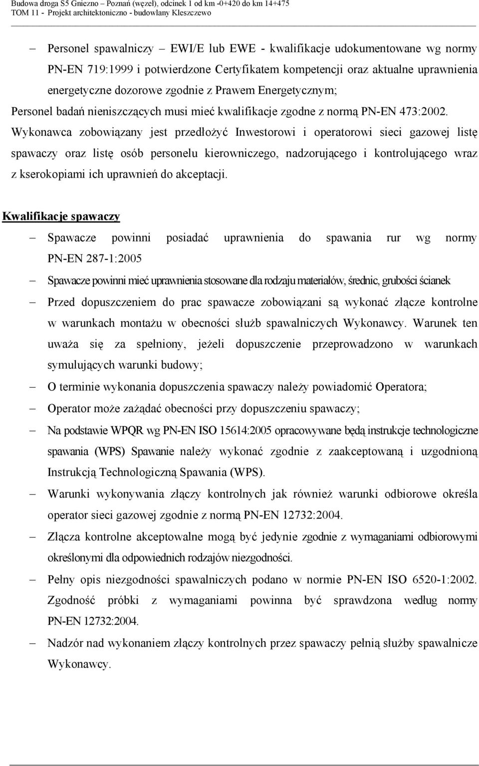 Wykonawca zobowiązany jest przedłożyć Inwestorowi i operatorowi sieci gazowej listę spawaczy oraz listę osób personelu kierowniczego, nadzorującego i kontrolującego wraz z kserokopiami ich uprawnień