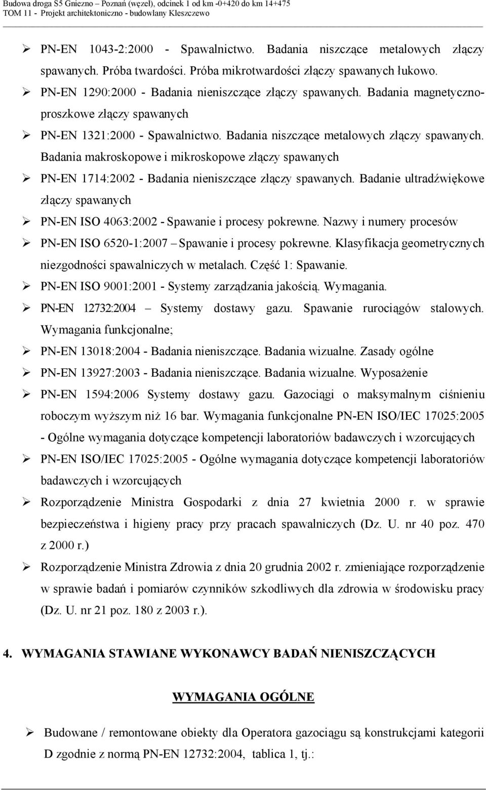 Badania makroskopowe i mikroskopowe złączy spawanych PN-EN 1714:2002 - Badania nieniszczące złączy spawanych. Badanie ultradźwiękowe złączy spawanych PN-EN ISO 4063:2002 - Spawanie i procesy pokrewne.