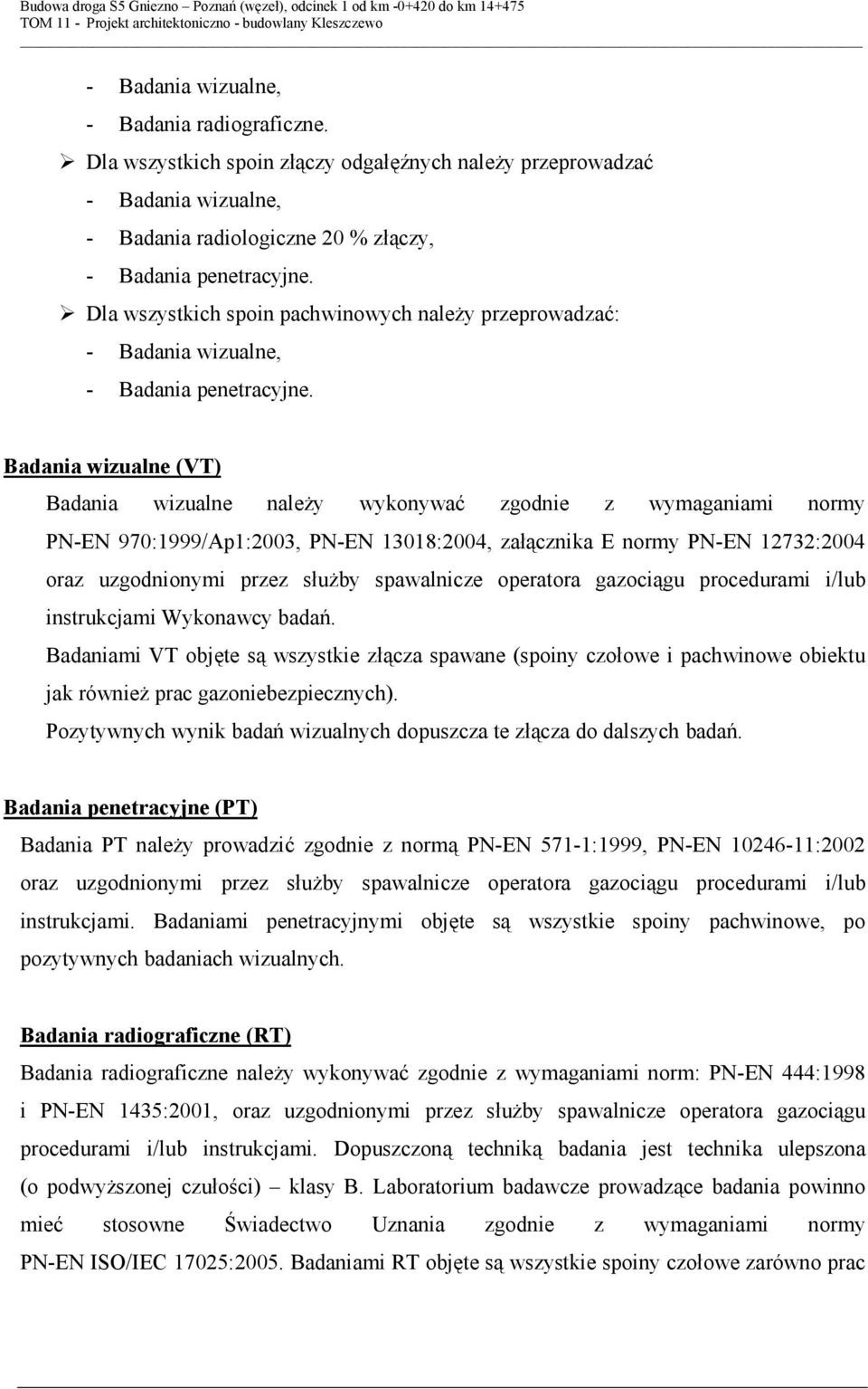 Badania wizualne (VT) Badania wizualne należy wykonywać zgodnie z wymaganiami normy PN-EN 970:1999/Ap1:2003, PN-EN 13018:2004, załącznika E normy PN-EN 12732:2004 oraz uzgodnionymi przez służby