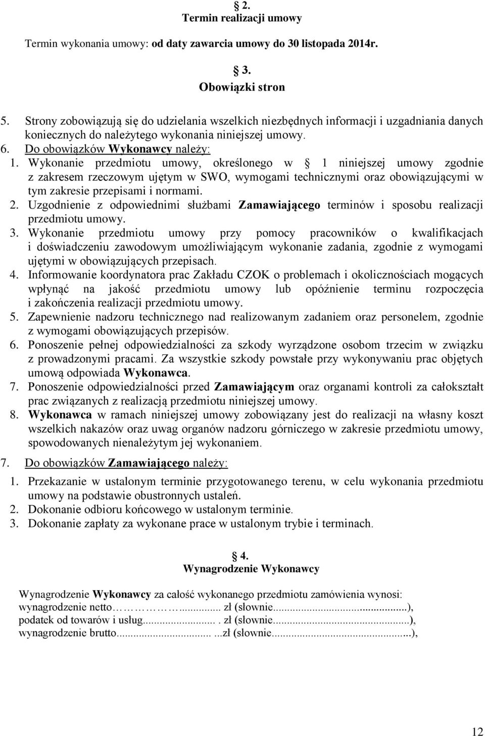 Wykonanie przedmiotu umowy, określonego w 1 niniejszej umowy zgodnie z zakresem rzeczowym ujętym w SWO, wymogami technicznymi oraz obowiązującymi w tym zakresie przepisami i normami. 2.