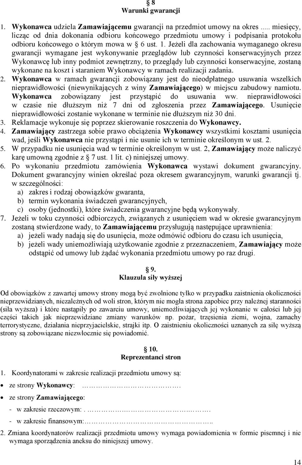 Jeżeli dla zachowania wymaganego okresu gwarancji wymagane jest wykonywanie przeglądów lub czynności konserwacyjnych przez Wykonawcę lub inny podmiot zewnętrzny, to przeglądy lub czynności