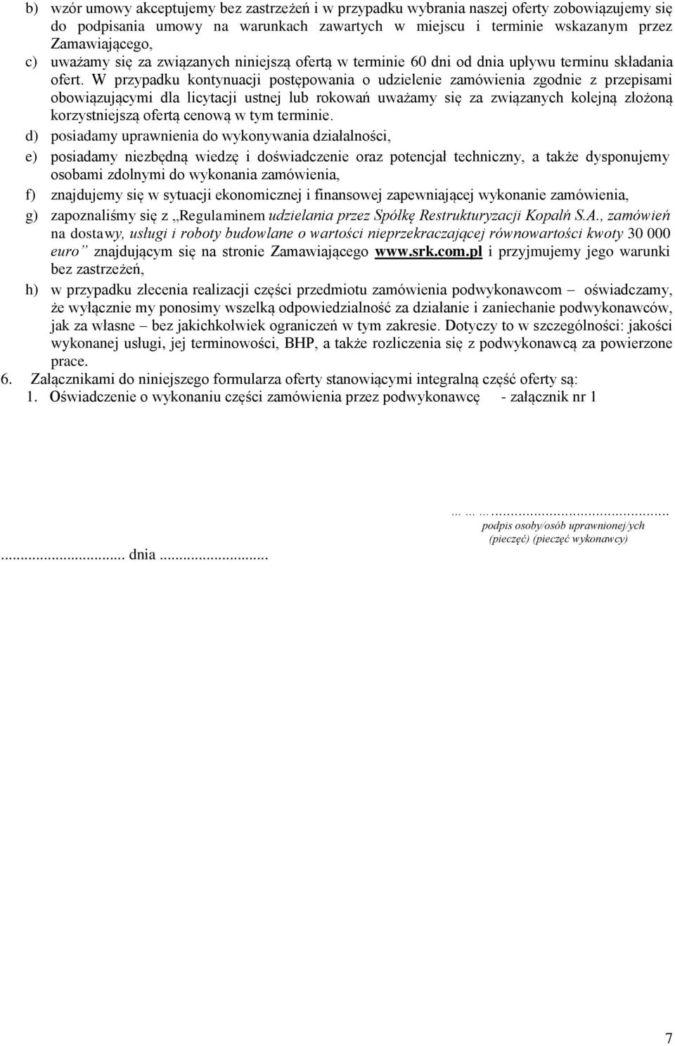 W przypadku kontynuacji postępowania o udzielenie zamówienia zgodnie z przepisami obowiązującymi dla licytacji ustnej lub rokowań uważamy się za związanych kolejną złożoną korzystniejszą ofertą