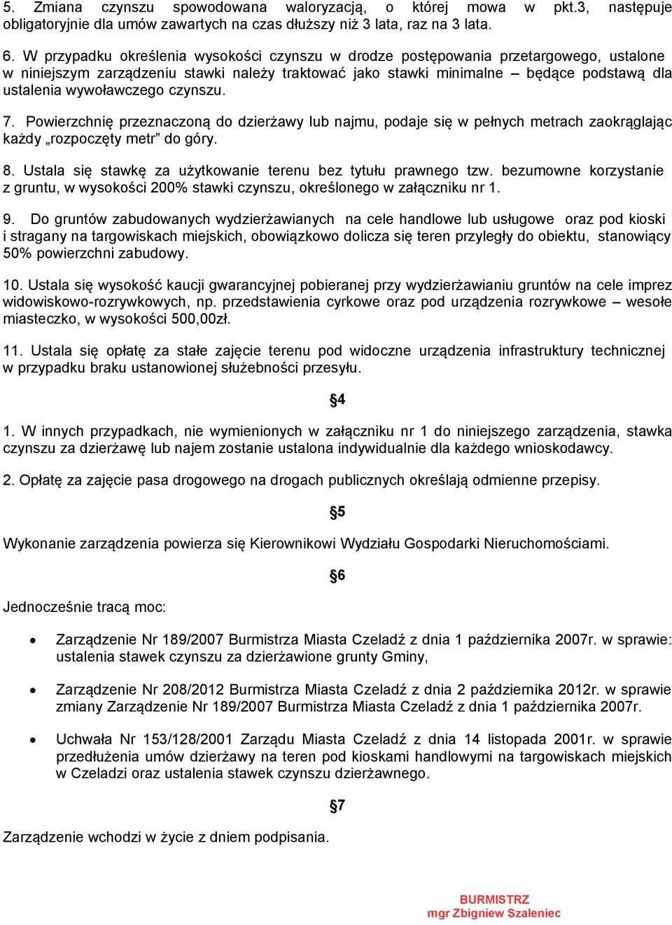 wywoławczego czynszu. 7. Powierzchnię przeznaczoną do dzierżawy lub najmu, podaje się w pełnych metrach zaokrąglając każdy rozpoczęty metr do góry. 8.