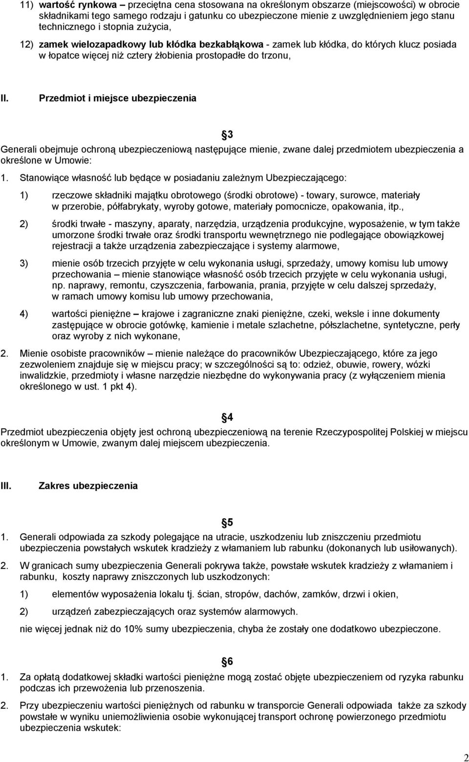 Przedmiot i miejsce ubezpieczenia 3 Generali obejmuje ochroną ubezpieczeniową następujące mienie, zwane dalej przedmiotem ubezpieczenia a określone w Umowie: 1.