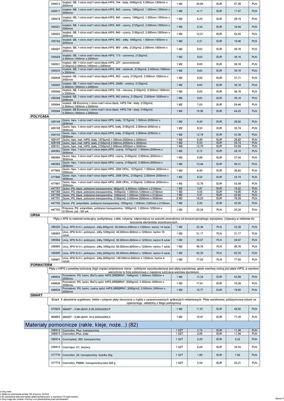 Na zamówienie producent 1 nadaje płytom dowolne 20,85 kolory oraz EUR uszlachetnia powierzchnię 87,36 powłoką PLN chroniącą przed UV. Prz Iroplast, SB, 1-stron.mat/1-stron.