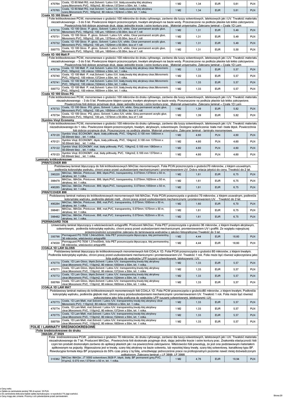 Przeznaczone na podłoża płaskie lub lekko zakrzywione. Powierzchnia folii 1 dobrze przyjmuje 1,34 druk, dając jednolite EUR krycie i ostre 5,61kontury prac. PLNMateriał uniwersalny.