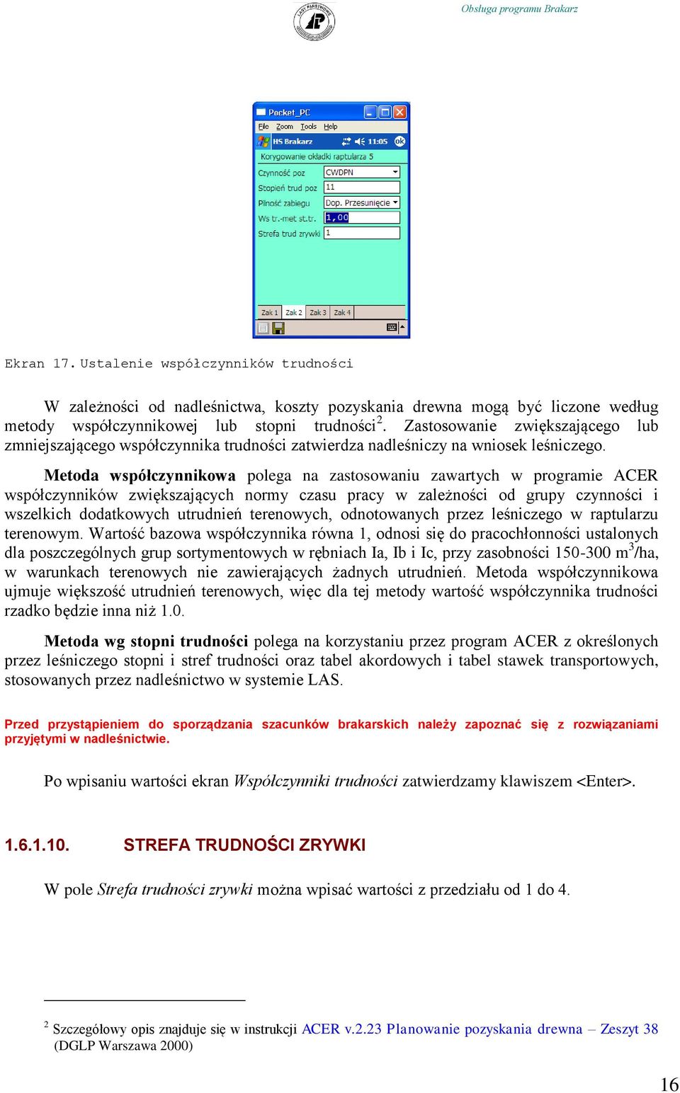 Metoda współczynnikowa polega na zastosowaniu zawartych w programie ACER współczynników zwiększających normy czasu pracy w zależności od grupy czynności i wszelkich dodatkowych utrudnień terenowych,