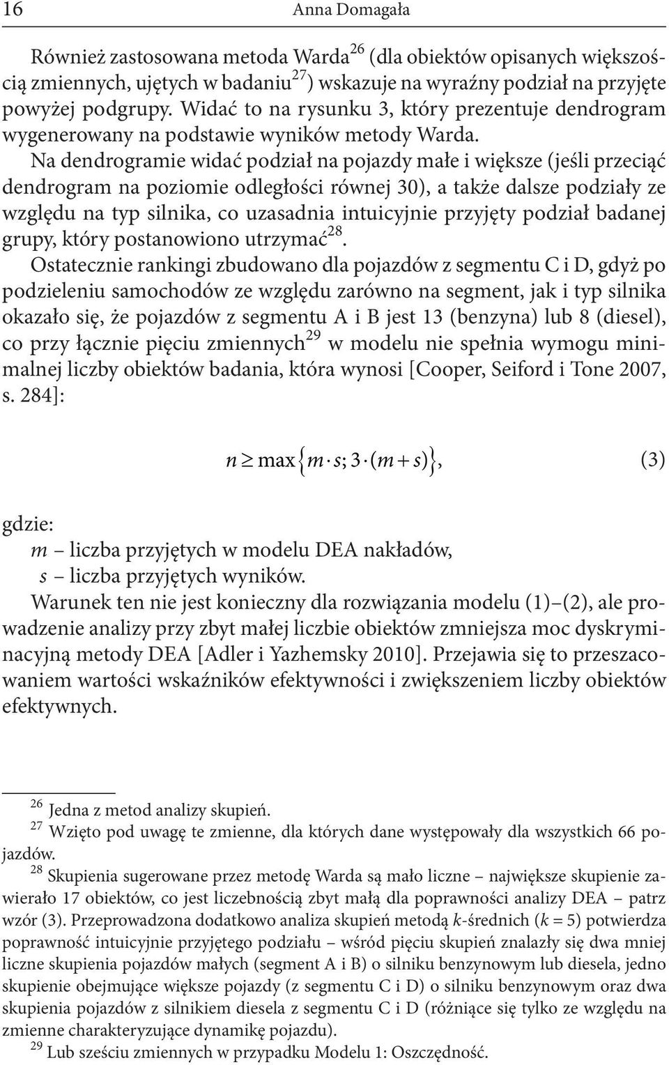 Na dendrogramie widać podział na pojazdy małe i większe (jeśli przeciąć dendrogram na poziomie odległości równej 30), a także dalsze podziały ze względu na typ silnika, co uzasadnia intuicyjnie