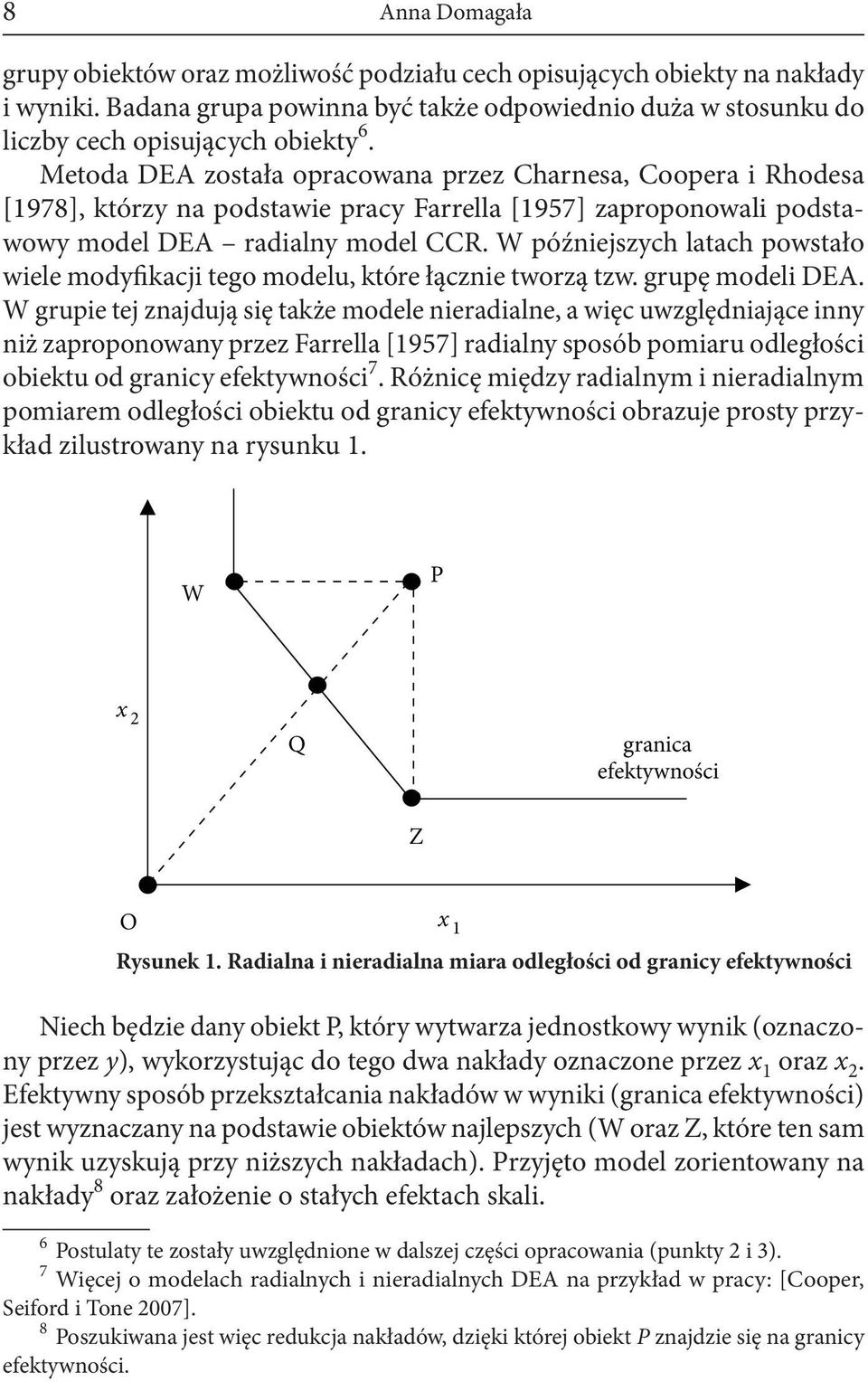 W późniejszych latach powstało wiele modyfikacji tego modelu, które łącznie tworzą tzw. grupę modeli DEA.
