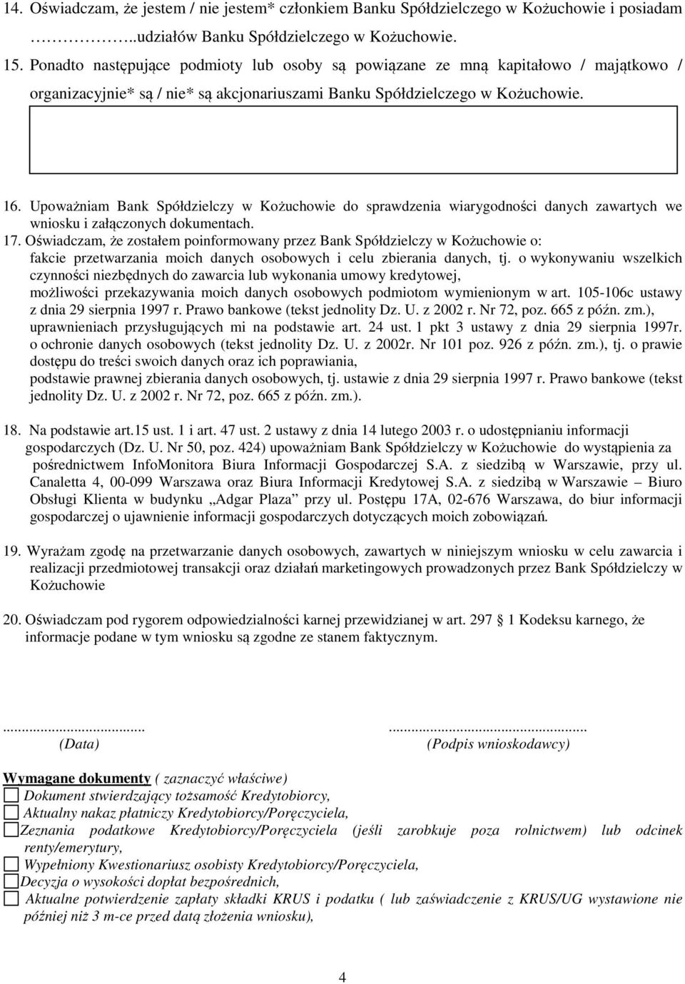 Upoważniam Bank Spółdzielczy w Kożuchowie do sprawdzenia wiarygodności danych zawartych we wniosku i załączonych dokumentach. 17.