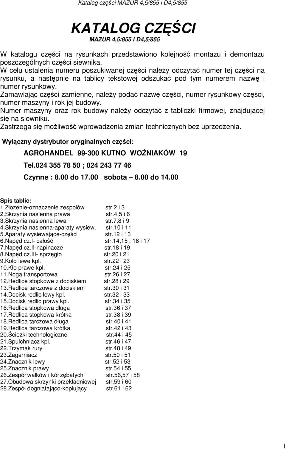 Zamawiając części zamienne, należy podać nazwę części, numer rysunkowy części, numer maszyny i rok jej budowy.