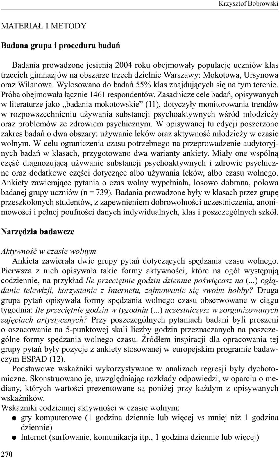 Zasadnicze cele badañ, opisywanych w literaturze jako badania mokotowskie (11), dotyczy³y monitorowania trendów w rozpowszechnieniu u ywania substancji psychoaktywnych wœród m³odzie y oraz problemów