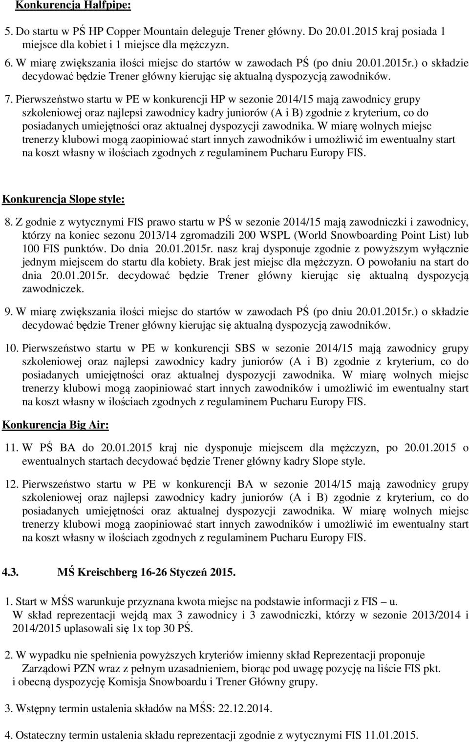 Pierwszeństwo startu w PE w konkurencji HP w sezonie 2014/15 mają zawodnicy grupy szkoleniowej oraz najlepsi zawodnicy kadry juniorów (A i B) zgodnie z kryterium, co do posiadanych umiejętności oraz